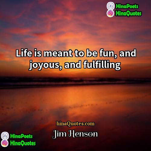 Jim Henson Quotes | Life is meant to be fun, and
